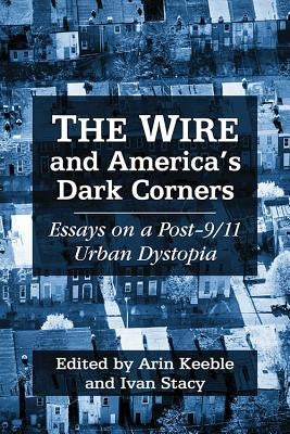 The Wire and America's Dark Corners: Critical Essays by Keeble, Arin