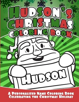 Hudson's Christmas Coloring Book: A Personalized Name Coloring Book Celebrating the Christmas Holiday by Garcia, Debbie