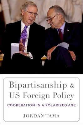 Bipartisanship and Us Foreign Policy: Cooperation in a Polarized Age by Tama, Jordan