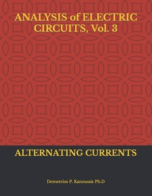 ANALYSIS of ELECTRIC CIRCUITS, Vol. 3: Alternating Currents by Kanoussis Ph. D., Demetrios P.