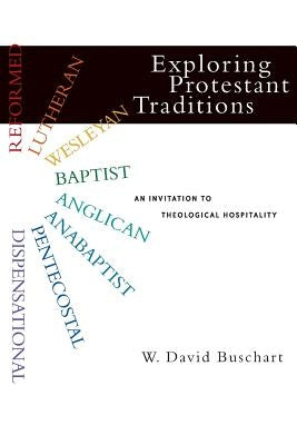 Exploring Protestant Traditions: An Invitation to Theological Hospitality by Buschart, W. David