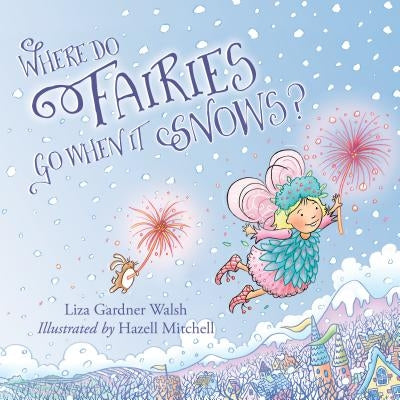 Where Do Fairies Go When It Snows by Walsh, Liza Gardner