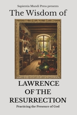 The Wisdom of Lawrence of the Resurrection: Practicing the Presence of God by Mundi Press, Sapientia
