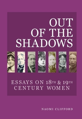 Out of the Shadows: Essays on 18th and 19th Century Women by Clifford, Naomi
