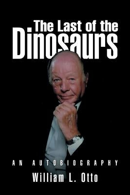 The Last of the Dinosaurs: An Autobiography by Otto, William L.