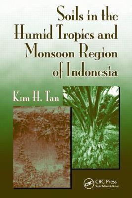 Soils in the Humid Tropics and Monsoon Region of Indonesia by Tan, Kim H.