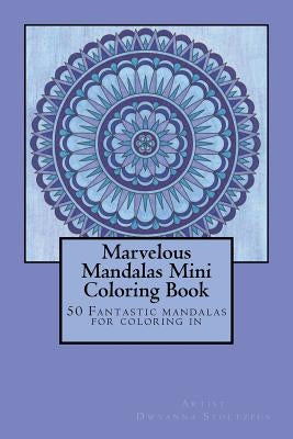Marvelous Mandalas Mini Coloring Book: 50 Fantastic mandalas for coloring in by Stoltzfus, Dwyanna