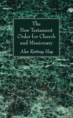 The New Testament Order for Church and Missionary by Hay, Alex Rattray