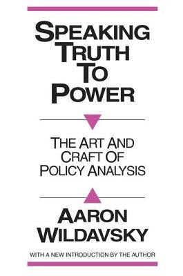 Speaking Truth to Power: Art and Craft of Policy Analysis by Wildavsky, Aaron