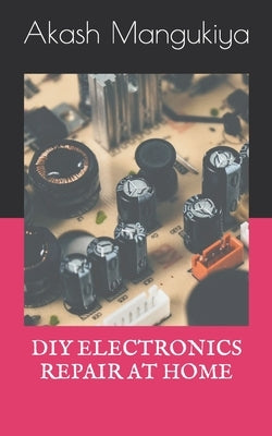 DIY Electronics Repair at Home by Mangukiya, Akash