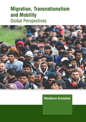 Migration, Transnationalism and Mobility: Global Perspectives by Granados, Maddison
