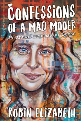 Confessions of a Mad Mooer: Postnatal Depression Sucks by Elizabeth, Robin