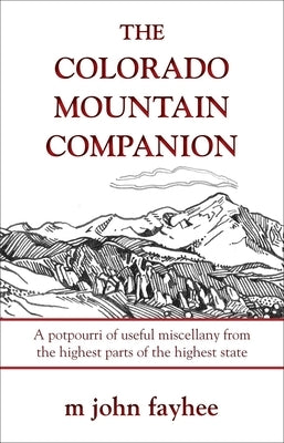The Colorado Mountain Companion: A Potpourri of Useful Miscellany from the Highest Parts of the Highest State by Fayhee, M. John