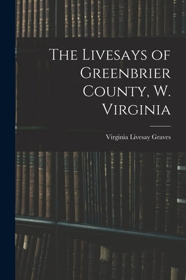 The Livesays of Greenbrier County, W. Virginia by Graves, Virginia Livesay