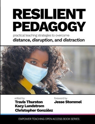 Resilient Pedagogy: Practical Teaching Strategies to Overcome Distance, Disruption, and Distraction by Thurston, Travis N.