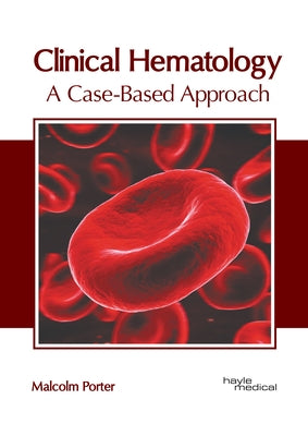 Clinical Hematology: A Case-Based Approach by Porter, Malcolm