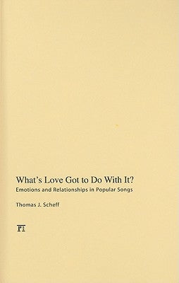 What's Love Got to Do with It?: Emotions and Relationships in Pop Songs by Scheff, Thomas J.