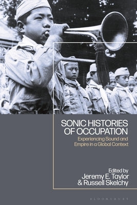 Sonic Histories of Occupation: Experiencing Sound and Empire in a Global Context by Skelchy, Russell