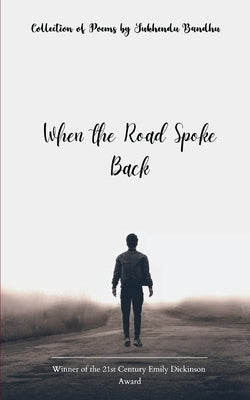 When the Road Spoke Back Poems from the Walks That Made Me by Bandhu, Sukhendu