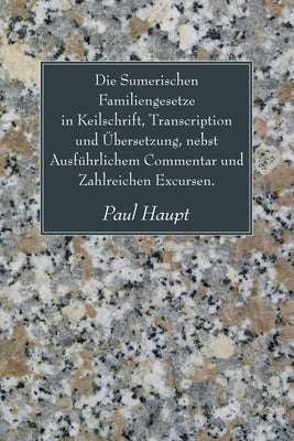 Die Sumerischen Familiengesetze in Keilschrift, Transcription Und Ubersetzung, Nebst Ausfuhrlichem Commentar Und Zahlreichen Excursen. by Haupt, Paul