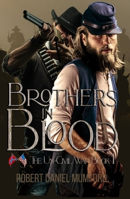 Brothers in Blood: An Un-Civil War by Mumford, Robert Daniel