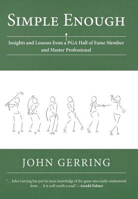 Simple Enough: Insights and Lessons from a PGA Hall of Fame Member and Master Professional by Gerring, John