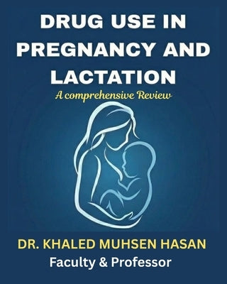 Drug Use in Pregnancy and Lactation A Comprehensive Guide by Hasan, Khaled Muhesn