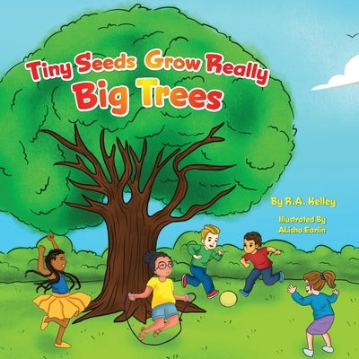 Tiny Seeds Grow Big Trees by Kelley, R. a.
