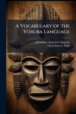 A Vocabulary of the Yoruba Language by Crowther, Sammuel Adjai Bp