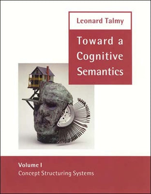 Toward a Cognitive Semantics: Volume 1: Concept Structuring Systems by Talmy, Leonard