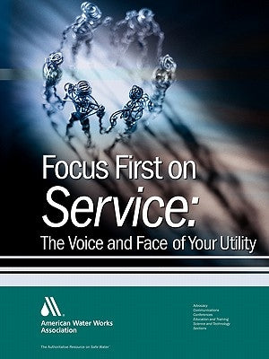 Focus First on Service: The Voice and Face of Your Utility by Awwa