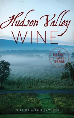 Hudson Valley Wine: A History of Taste & Terroir by Edick, Tessa