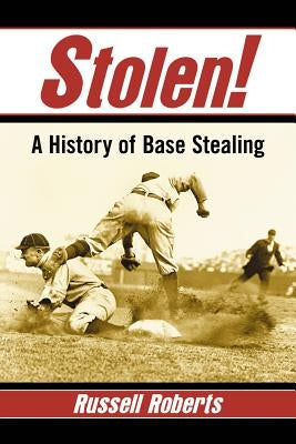 Stolen!: A History of Base Stealing by Roberts, Russell