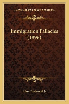 Immigration Fallacies (1896) by Chetwood, John, Jr.