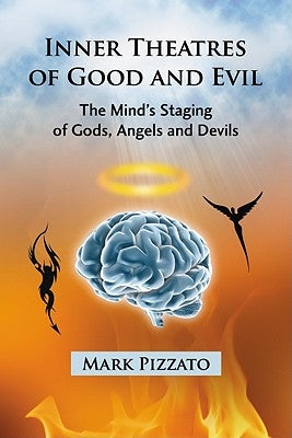 Inner Theatres of Good and Evil: The Mind's Staging of Gods, Angels and Devils by Pizzato, Mark