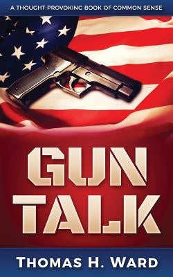 Gun Talk: (Should we own guns? Terrorist attack summaries and thrilling real stories, Book 1) by Ward, Thomas H.