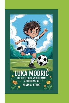 Luka ModriĆ: The Little Boy Who Became a Soccer Star. by Starr, Kevin A.