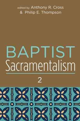 Baptist Sacramentalism 2 by Cross, Anthony R.