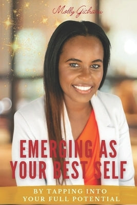Emerging As Your Best Self: By Tapping into Your Full Potential by Gicharu, Molly