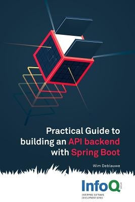 Practical Guide to Building an API Back End with Spring Boot by Deblauwe, Wim