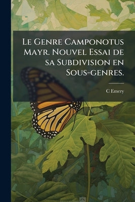 Le Genre Camponotus Mayr. Nouvel Essai de sa Subdivision en Sous-genres. by Emery, C.