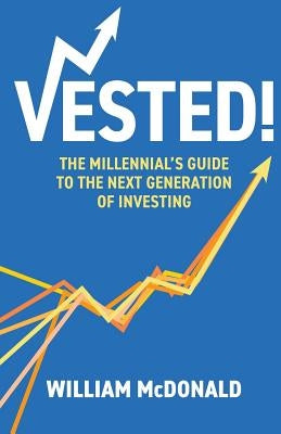 Vested!: The Millennial's Guide to The Next Generation of Investing by McDonald, William R.