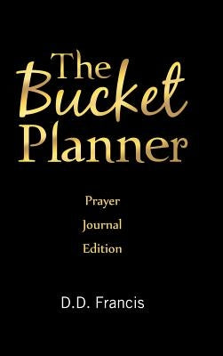 The Bucket Planner: Prayer Journal Edition by D. D. Francis