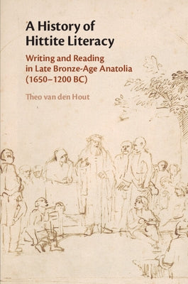 A History of Hittite Literacy: Writing and Reading in Late Bronze-Age Anatolia (1650-1200 Bc) by Hout, Theo Van Den
