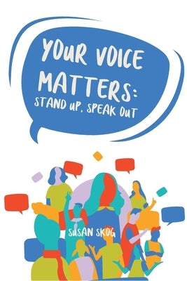 Your Voice Matters: Stand Up, Speak Out by Skog, Susan E.