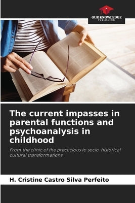 The current impasses in parental functions and psychoanalysis in childhood by Perfeito, H. Cristine Castro Silva