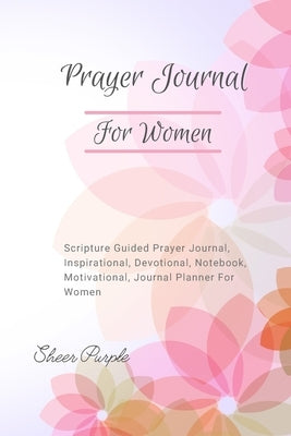 Prayer Journal For Women: Scripture Guided Prayer Journal Inspirational Devotional Notebook Motivational Journal Planner For Women by Purple, Sheer