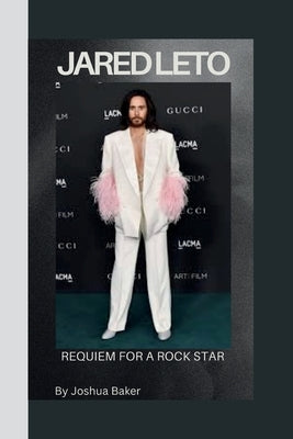 Jared Leto: Requiem for a Rock Star by Baker, Joshua