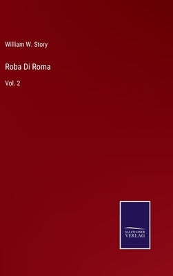Roba Di Roma: Vol. 2 by Story, William W.