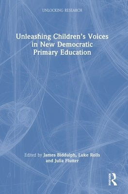 Unleashing Children's Voices in New Democratic Primary Education by Biddulph, James